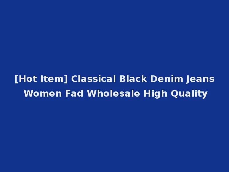 [Hot Item] Classical Black Denim Jeans Women Fad Wholesale High Quality