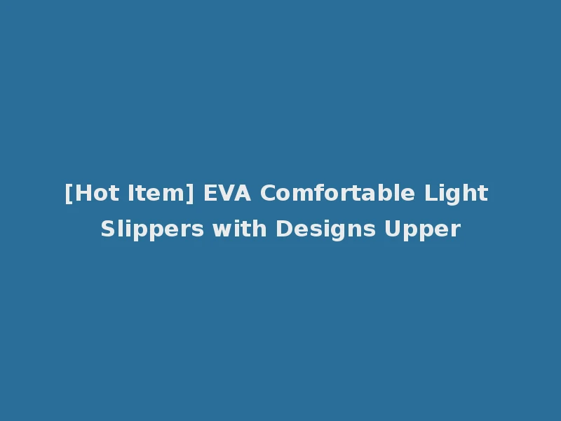[Hot Item] EVA Comfortable Light Slippers with Designs Upper