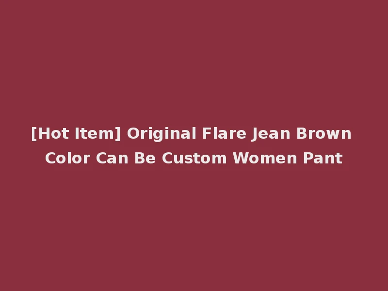 [Hot Item] Original Flare Jean Brown Color Can Be Custom Women Pant