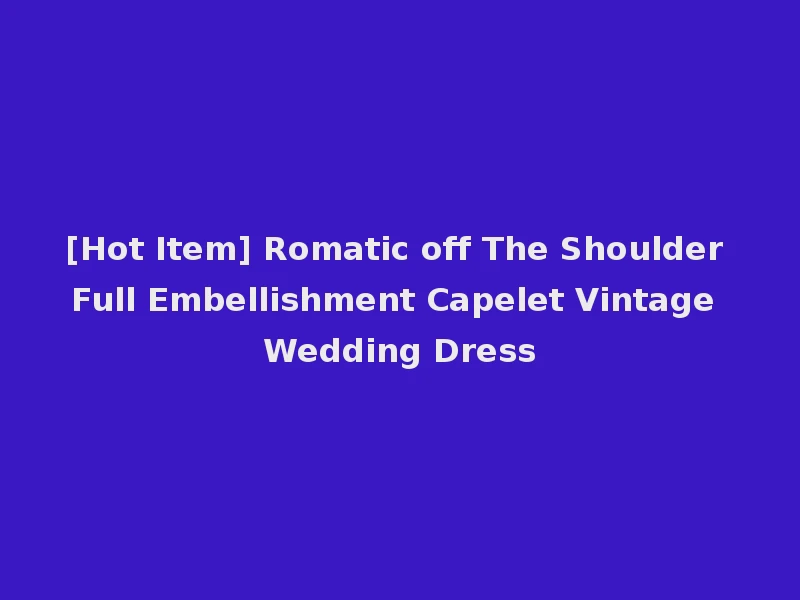 [Hot Item] Romatic off The Shoulder Full Embellishment Capelet Vintage Wedding Dress