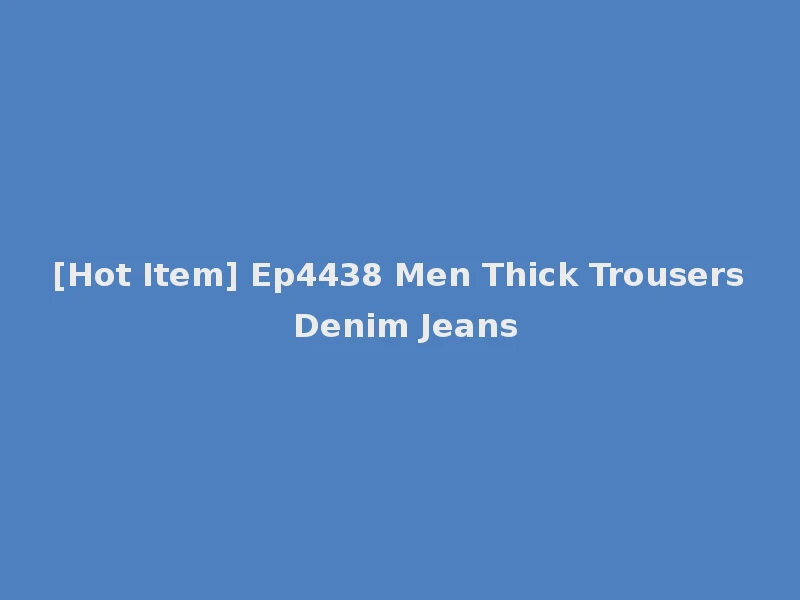 [Hot Item] Ep4438 Men Thick Trousers Denim Jeans
