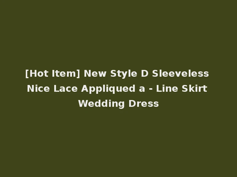 [Hot Item] New Style D Sleeveless Nice Lace Appliqued a - Line Skirt Wedding Dress