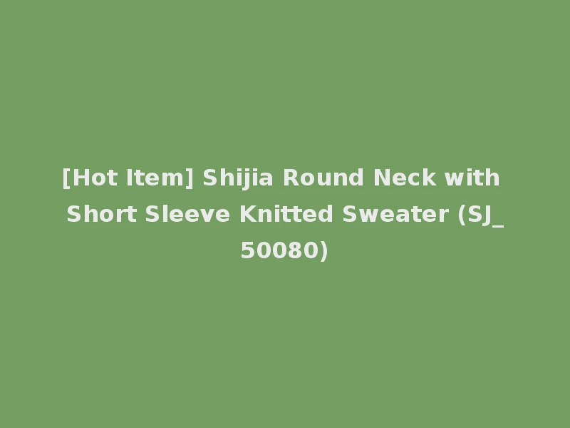 [Hot Item] Shijia Round Neck with Short Sleeve Knitted Sweater (SJ_50080)