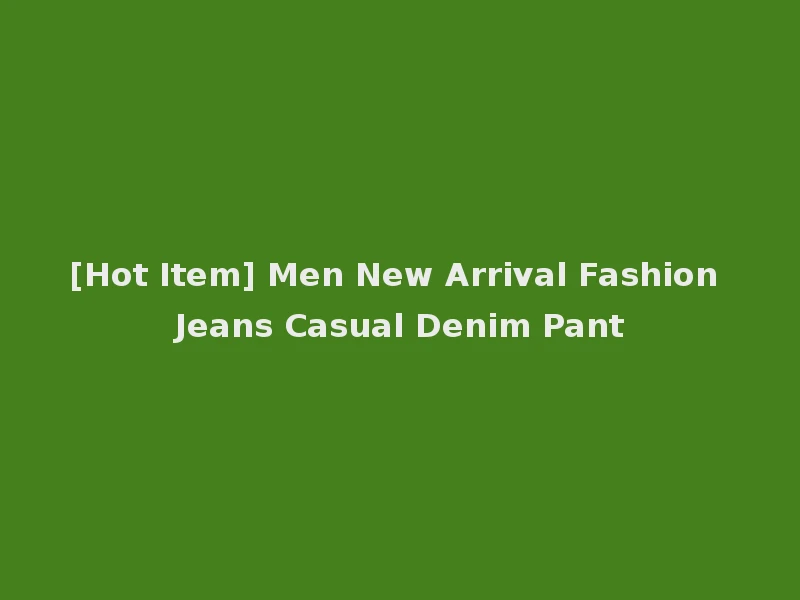 [Hot Item] Men New Arrival Fashion Jeans Casual Denim Pant