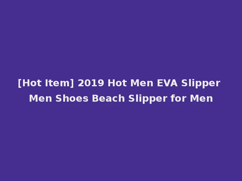 [Hot Item] 2019 Hot Men EVA Slipper Men Shoes Beach Slipper for Men