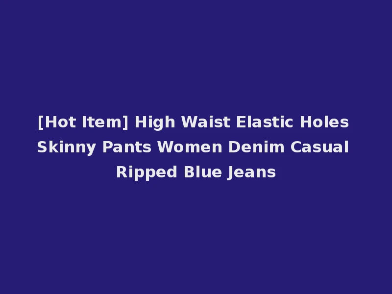 [Hot Item] High Waist Elastic Holes Skinny Pants Women Denim Casual Ripped Blue Jeans