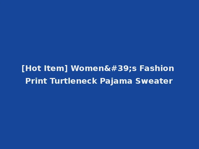 [Hot Item] Women's Fashion Print Turtleneck Pajama Sweater