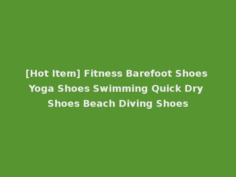 [Hot Item] Fitness Barefoot Shoes Yoga Shoes Swimming Quick Dry Shoes Beach Diving Shoes