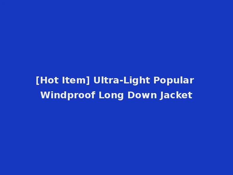[Hot Item] Ultra-Light Popular Windproof Long Down Jacket