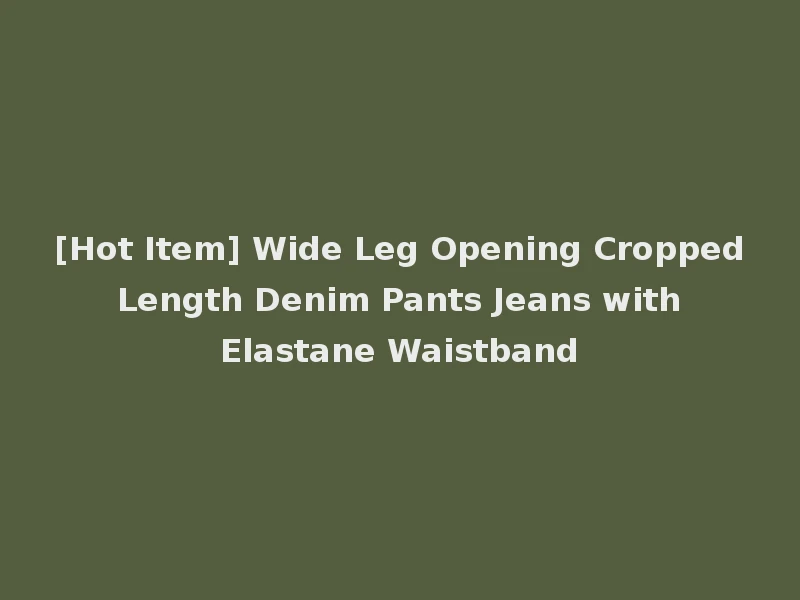 [Hot Item] Wide Leg Opening Cropped Length Denim Pants Jeans with Elastane Waistband