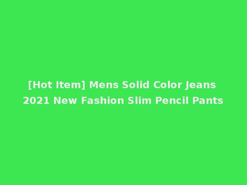 [Hot Item] Mens Solid Color Jeans 2021 New Fashion Slim Pencil Pants