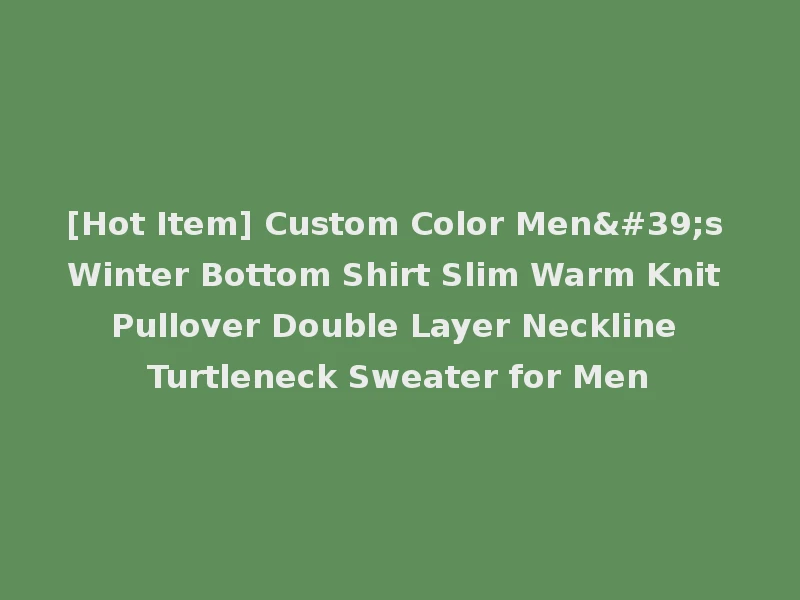 [Hot Item] Custom Color Men's Winter Bottom Shirt Slim Warm Knit Pullover Double Layer Neckline Turtleneck Sweater for Men