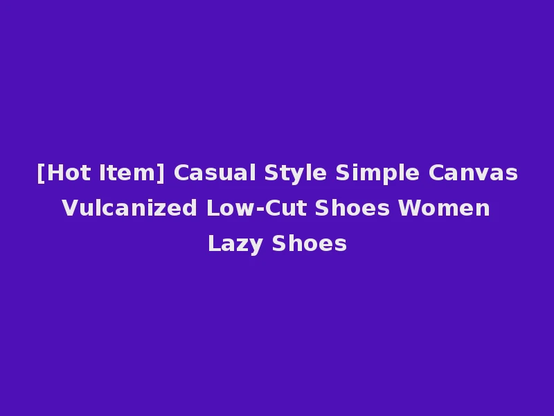 [Hot Item] Casual Style Simple Canvas Vulcanized Low-Cut Shoes Women Lazy Shoes