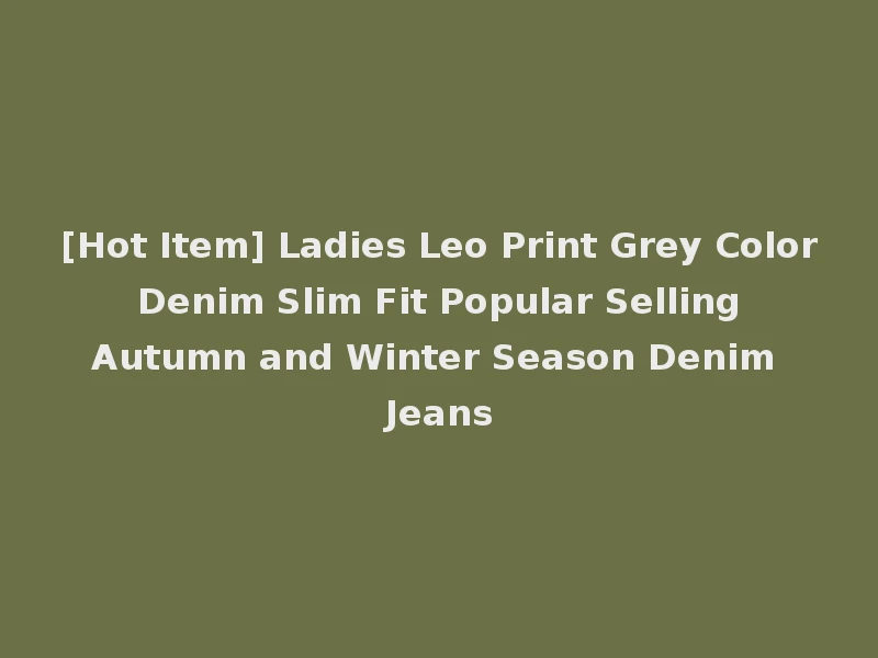 [Hot Item] Ladies Leo Print Grey Color Denim Slim Fit Popular Selling Autumn and Winter Season Denim Jeans