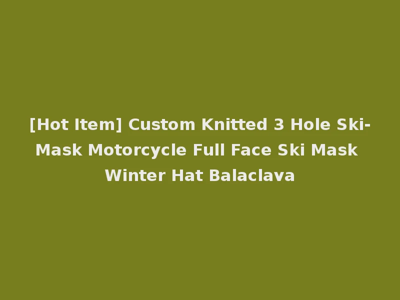 [Hot Item] Custom Knitted 3 Hole Ski-Mask Motorcycle Full Face Ski Mask Winter Hat Balaclava