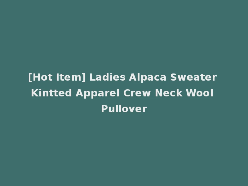 [Hot Item] Ladies Alpaca Sweater Kintted Apparel Crew Neck Wool Pullover
