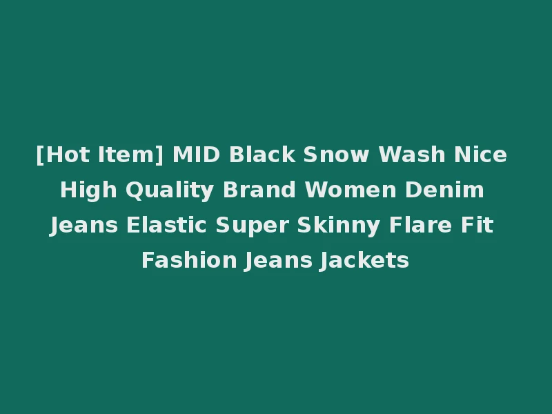[Hot Item] MID Black Snow Wash Nice High Quality Brand Women Denim Jeans Elastic Super Skinny Flare Fit Fashion Jeans Jackets
