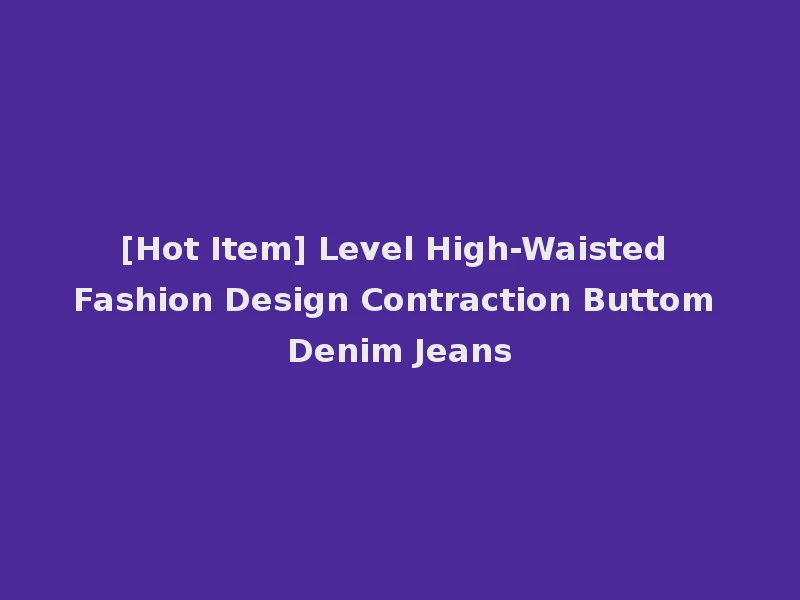 [Hot Item] Level High-Waisted Fashion Design Contraction Buttom Denim Jeans