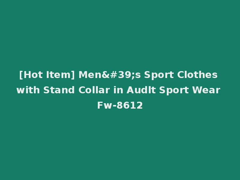 [Hot Item] Men's Sport Clothes with Stand Collar in Audlt Sport Wear Fw-8612