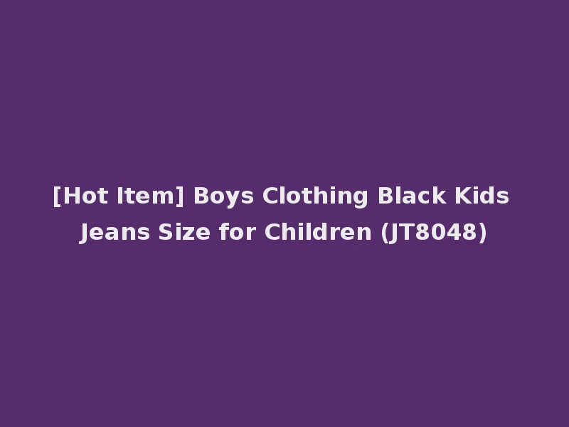 [Hot Item] Boys Clothing Black Kids Jeans Size for Children (JT8048)