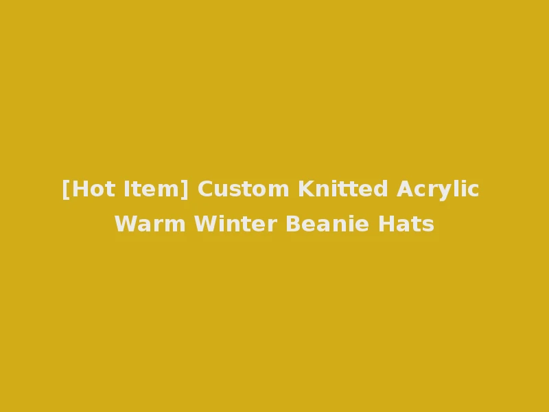 [Hot Item] Custom Knitted Acrylic Warm Winter Beanie Hats