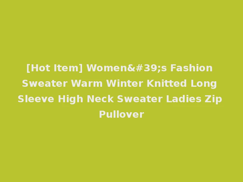 [Hot Item] Women's Fashion Sweater Warm Winter Knitted Long Sleeve High Neck Sweater Ladies Zip Pullover