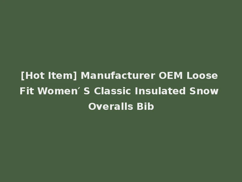 [Hot Item] Manufacturer OEM Loose Fit Women′ S Classic Insulated Snow Overalls Bib