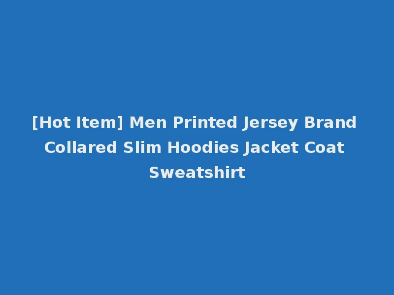 [Hot Item] Men Printed Jersey Brand Collared Slim Hoodies Jacket Coat Sweatshirt