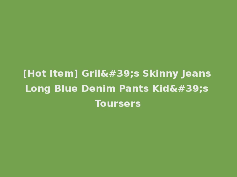 [Hot Item] Gril's Skinny Jeans Long Blue Denim Pants Kid's Toursers