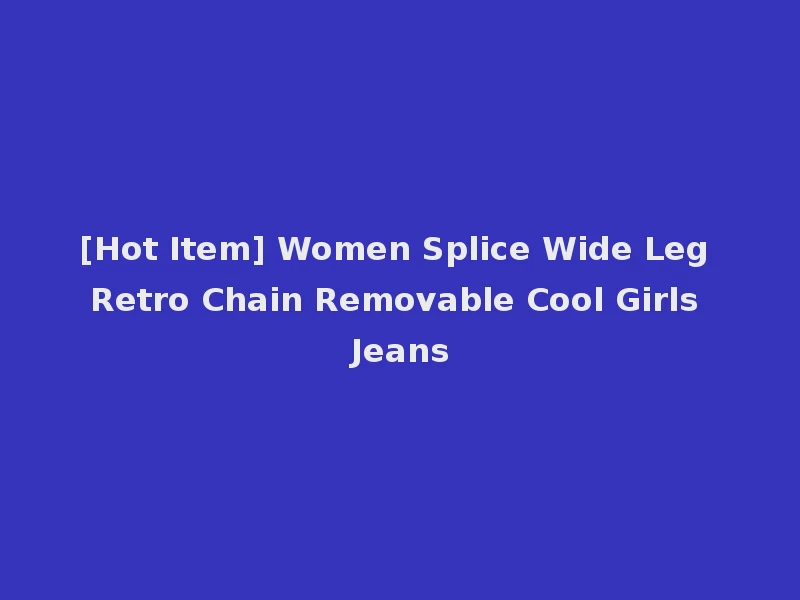 [Hot Item] Women Splice Wide Leg Retro Chain Removable Cool Girls Jeans