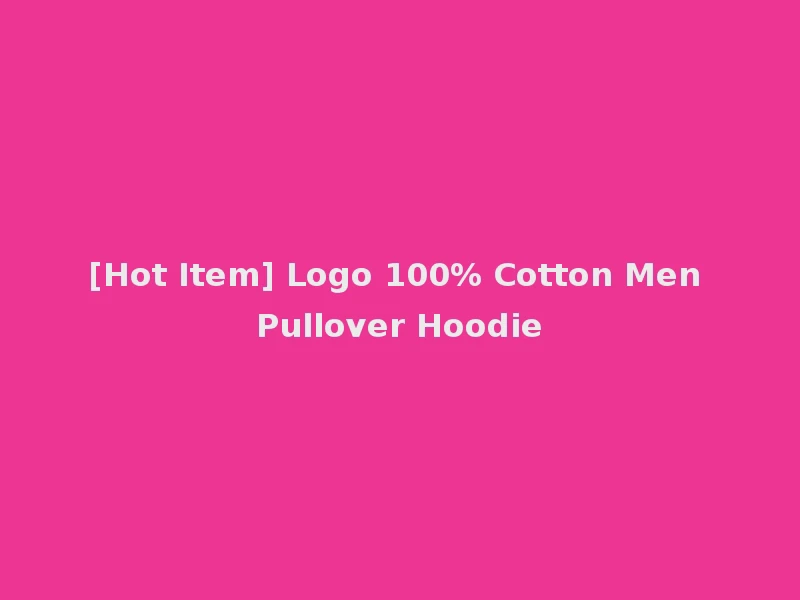 [Hot Item] Logo 100% Cotton Men Pullover Hoodie