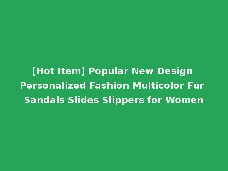 [Hot Item] Popular New Design Personalized Fashion Multicolor Fur Sandals Slides Slippers for Women
