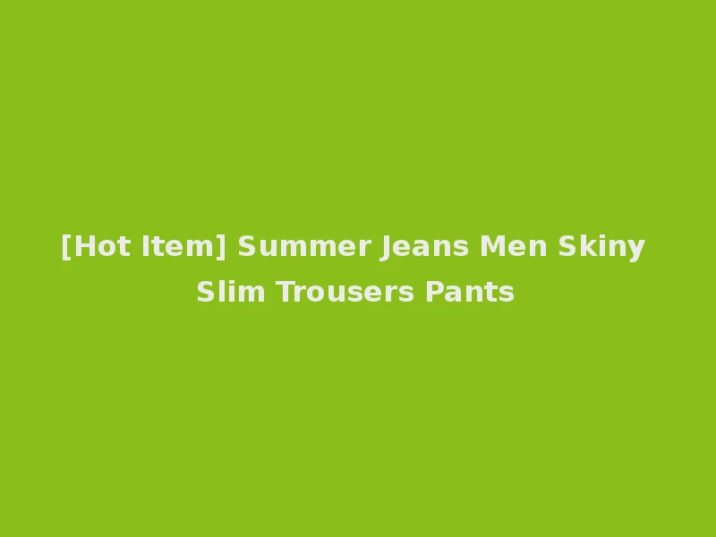 [Hot Item] Summer Jeans Men Skiny Slim Trousers Pants
