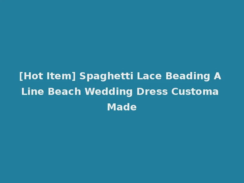 [Hot Item] Spaghetti Lace Beading A Line Beach Wedding Dress Customa Made