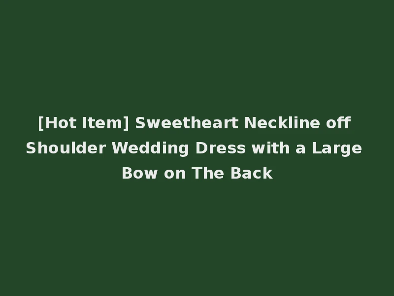 [Hot Item] Sweetheart Neckline off Shoulder Wedding Dress with a Large Bow on The Back