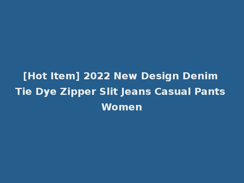 [Hot Item] 2022 New Design Denim Tie Dye Zipper Slit Jeans Casual Pants Women