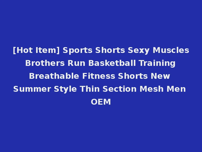 [Hot Item] Sports Shorts Sexy Muscles Brothers Run Basketball Training Breathable Fitness Shorts New Summer Style Thin Section Mesh Men OEM