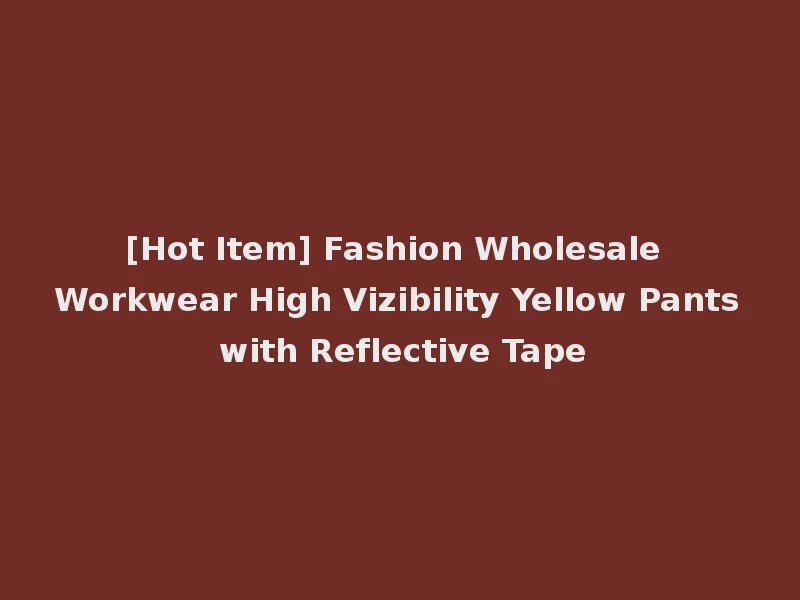[Hot Item] Fashion Wholesale Workwear High Vizibility Yellow Pants with Reflective Tape