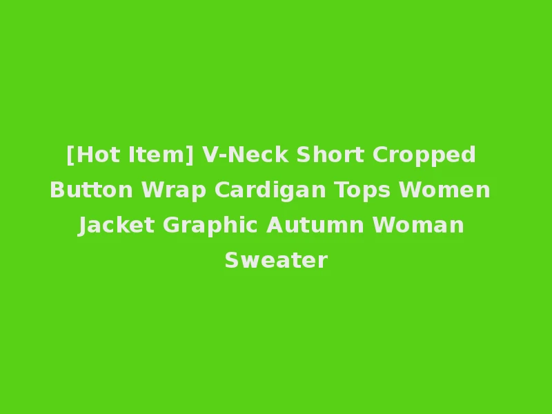 [Hot Item] V-Neck Short Cropped Button Wrap Cardigan Tops Women Jacket Graphic Autumn Woman Sweater