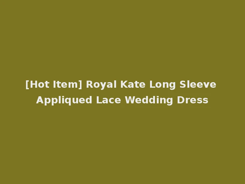 [Hot Item] Royal Kate Long Sleeve Appliqued Lace Wedding Dress