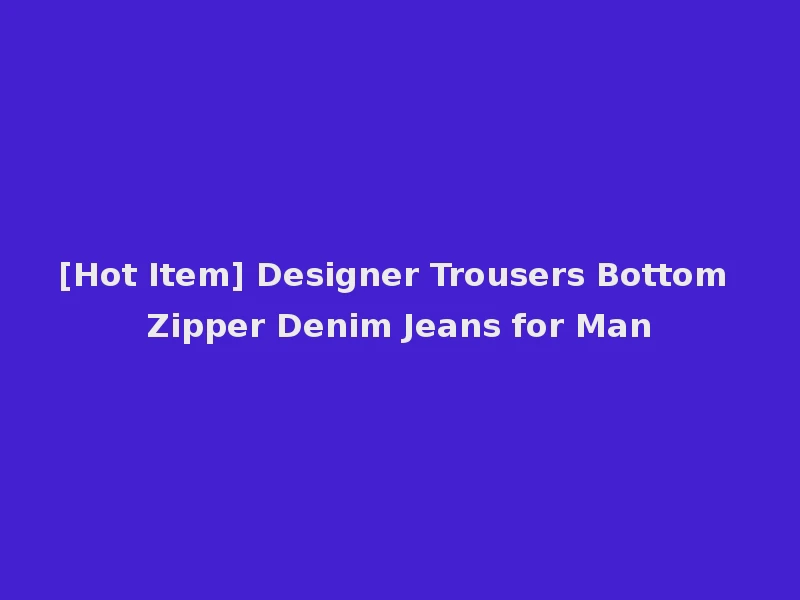 [Hot Item] Designer Trousers Bottom Zipper Denim Jeans for Man