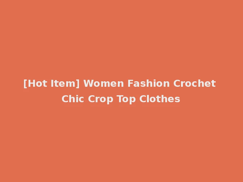 [Hot Item] Women Fashion Crochet Chic Crop Top Clothes