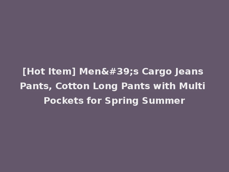 [Hot Item] Men's Cargo Jeans Pants, Cotton Long Pants with Multi Pockets for Spring Summer
