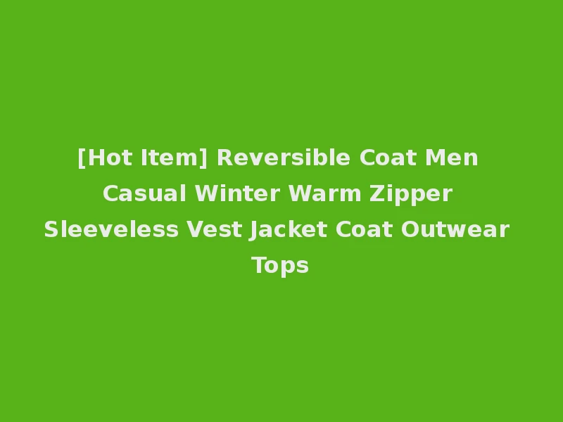 [Hot Item] Reversible Coat Men Casual Winter Warm Zipper Sleeveless Vest Jacket Coat Outwear Tops