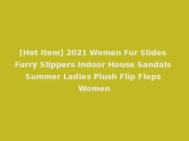 [Hot Item] 2021 Women Fur Slides Furry Slippers Indoor House Sandals Summer Ladies Plush Flip Flops Women