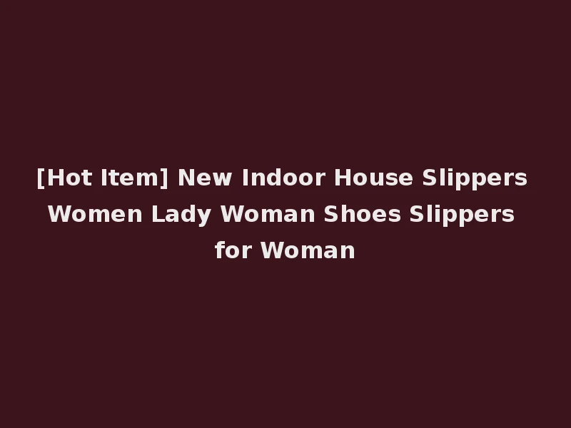 [Hot Item] New Indoor House Slippers Women Lady Woman Shoes Slippers for Woman