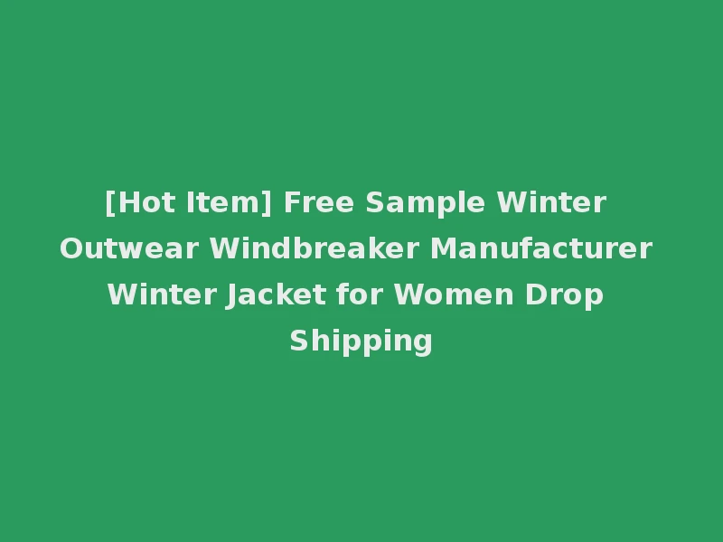 [Hot Item] Free Sample Winter Outwear Windbreaker Manufacturer Winter Jacket for Women Drop Shipping