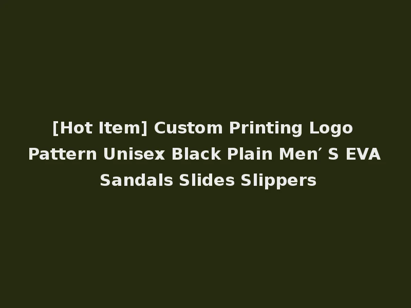 [Hot Item] Custom Printing Logo Pattern Unisex Black Plain Men′ S EVA Sandals Slides Slippers