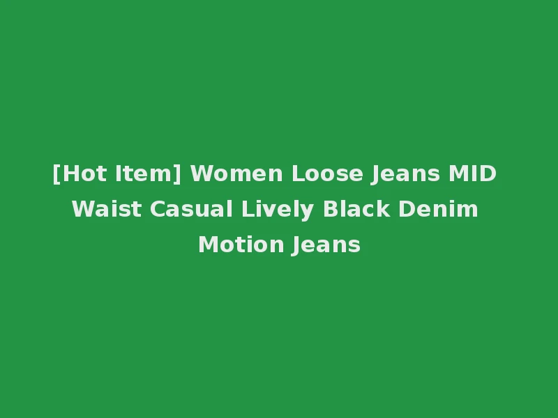 [Hot Item] Women Loose Jeans MID Waist Casual Lively Black Denim Motion Jeans