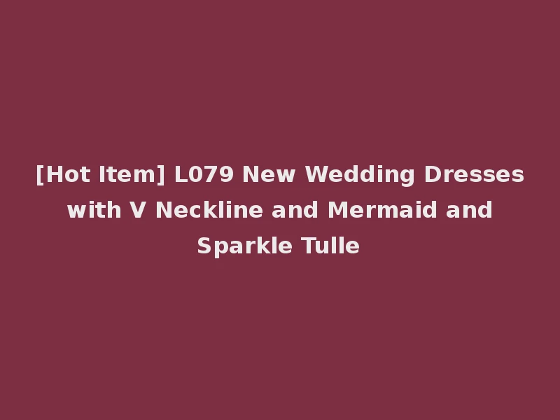 [Hot Item] L079 New Wedding Dresses with V Neckline and Mermaid and Sparkle Tulle